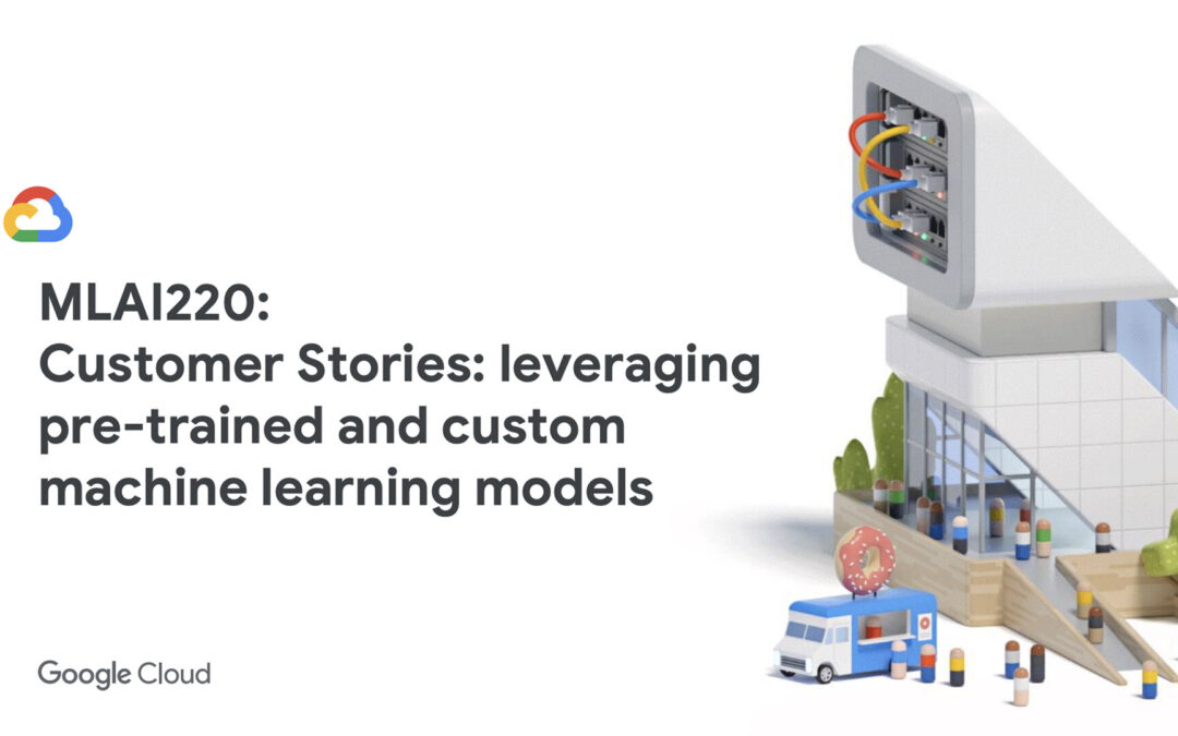 Google Next 2019: Pre-Trained and Custom Machine Learning Models