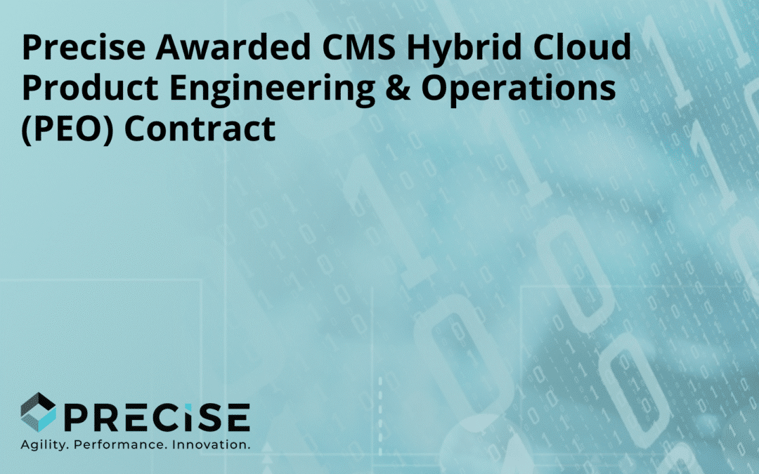 Precise Awarded CMS Hybrid Cloud Product Engineering & Operations (PEO) Contract 