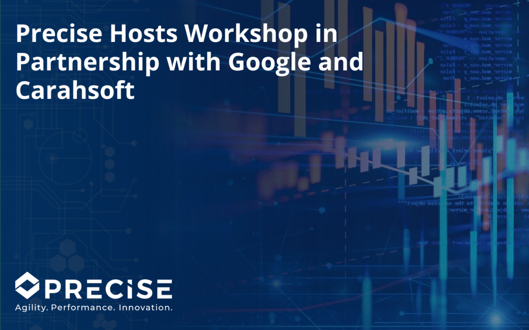 Precise Hosts Workshop in Partnership with Google and Carahsoft 
